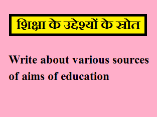शिक्षा के उद्देश्यों के स्रोत | Various sources of aims of education