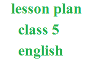lesson plan class 5 english, b ed lesson plan for english class 5 mega lesson plan for english